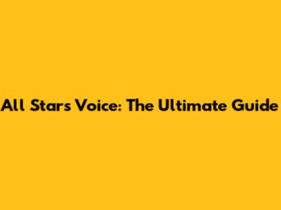 All Stars Voice: The Ultimate Guide