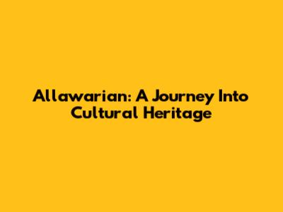 Allawarian: A Journey Into Cultural Heritage