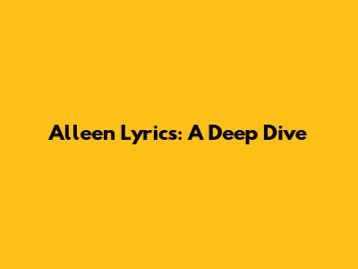 Alleen Lyrics: A Deep Dive