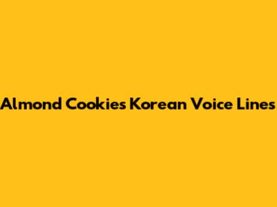 Almond Cookie's Korean Voice Lines