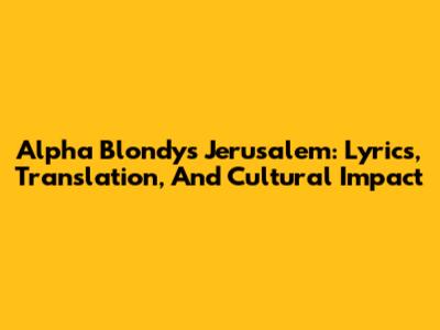 Alpha Blondy's Jerusalem: Lyrics, Translation, And Cultural Impact