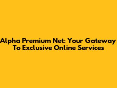 Alpha Premium Net: Your Gateway To Exclusive Online Services