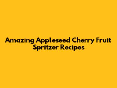 Amazing Appleseed Cherry Fruit Spritzer Recipes