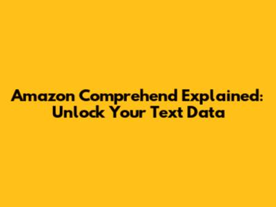 Amazon Comprehend Explained: Unlock Your Text Data