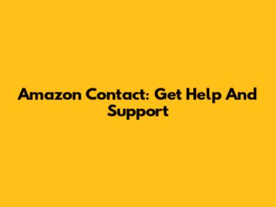 Amazon Contact: Get Help And Support