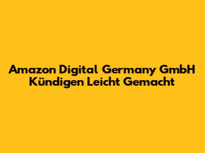 Amazon Digital Germany GmbH Kündigen Leicht Gemacht