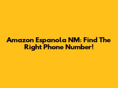 Amazon Espanola NM: Find The Right Phone Number!