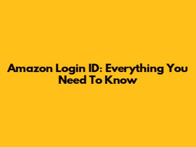 Amazon Login ID: Everything You Need To Know