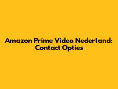 Amazon Prime Video Nederland: Contact Opties