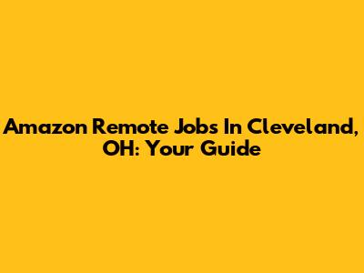 Amazon Remote Jobs In Cleveland, OH: Your Guide