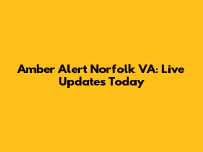 Amber Alert Norfolk VA: Live Updates Today