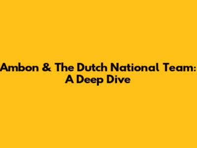 Ambon & The Dutch National Team: A Deep Dive