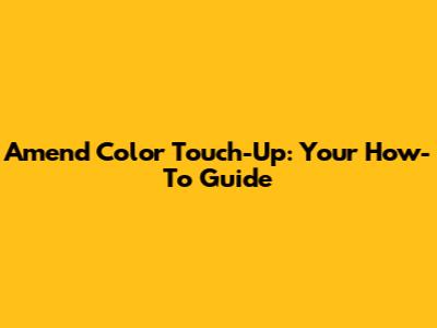 Amend Color Touch-Up: Your How-To Guide