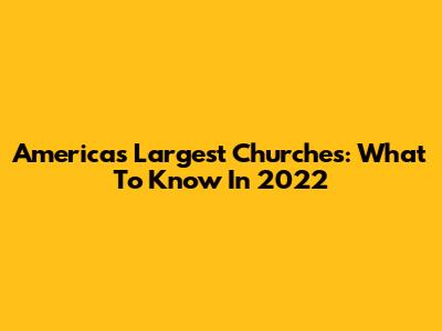 America's Largest Churches: What To Know In 2022