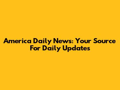America Daily News: Your Source For Daily Updates