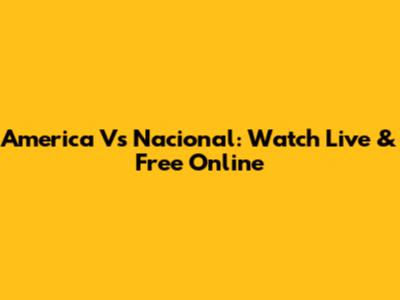 America Vs Nacional: Watch Live & Free Online