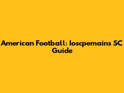 American Football: Ioscpemains SC Guide