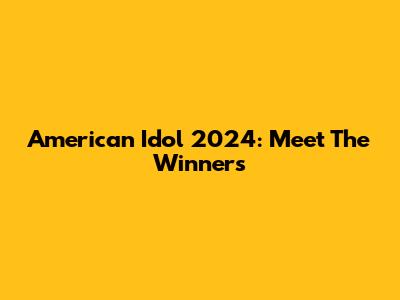 American Idol 2024: Meet The Winners