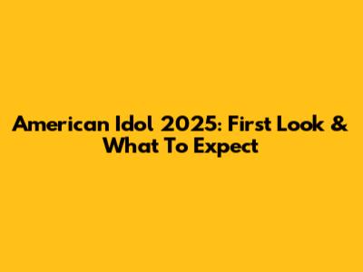 American Idol 2025: First Look & What To Expect