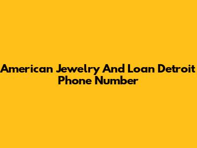 American Jewelry And Loan Detroit Phone Number