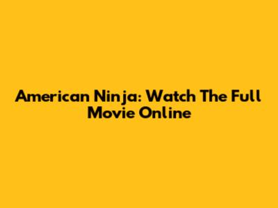 American Ninja: Watch The Full Movie Online
