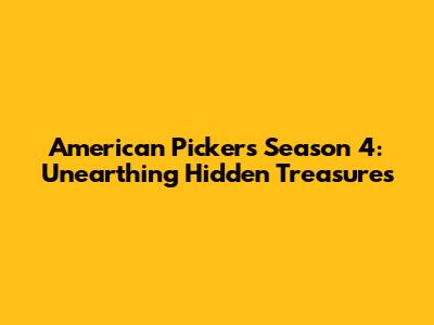 American Pickers Season 4: Unearthing Hidden Treasures