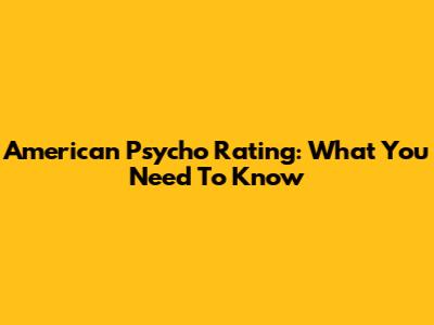 American Psycho Rating: What You Need To Know