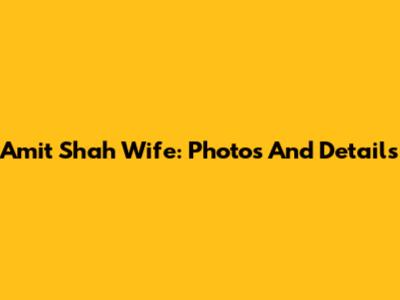Amit Shah Wife: Photos And Details