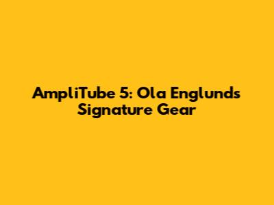 AmpliTube 5: Ola Englund's Signature Gear