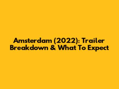 Amsterdam (2022): Trailer Breakdown & What To Expect