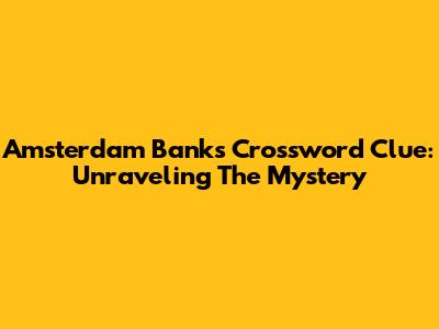 Amsterdam Bank's Crossword Clue: Unraveling The Mystery