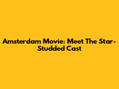 Amsterdam Movie: Meet The Star-Studded Cast