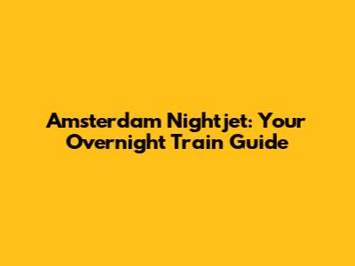 Amsterdam Nightjet: Your Overnight Train Guide