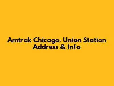 Amtrak Chicago: Union Station Address & Info