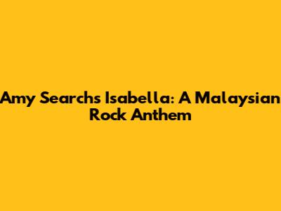 Amy Search's Isabella: A Malaysian Rock Anthem