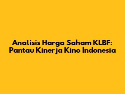 Analisis Harga Saham KLBF: Pantau Kinerja Kino Indonesia