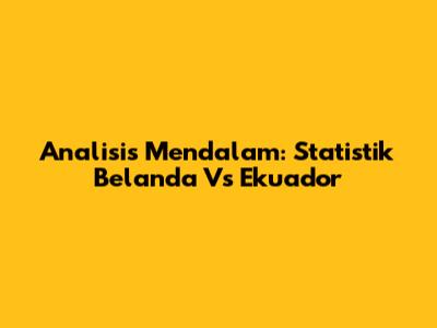 Analisis Mendalam: Statistik Belanda Vs Ekuador