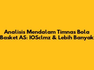 Analisis Mendalam Timnas Bola Basket AS: IOSclmz & Lebih Banyak