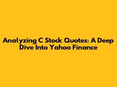 Analyzing "C" Stock Quotes: A Deep Dive Into Yahoo Finance