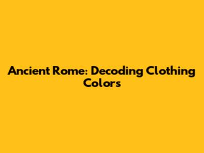 Ancient Rome: Decoding Clothing Colors
