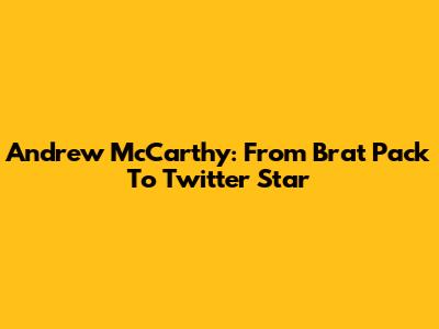 Andrew McCarthy: From Brat Pack To Twitter Star