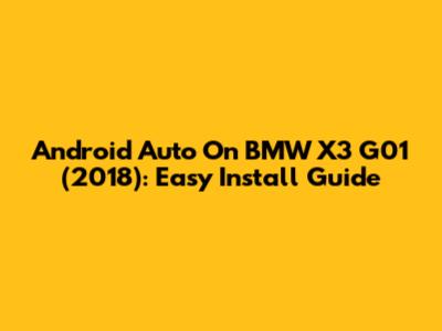 Android Auto On BMW X3 G01 (2018): Easy Install Guide