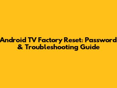 Android TV Factory Reset: Password & Troubleshooting Guide
