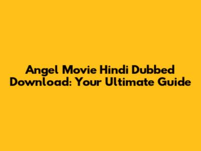 Angel Movie Hindi Dubbed Download: Your Ultimate Guide