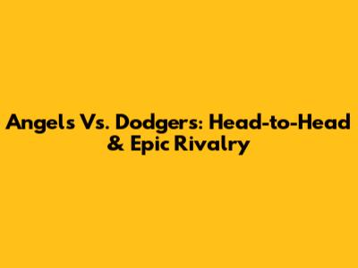 Angels Vs. Dodgers: Head-to-Head & Epic Rivalry