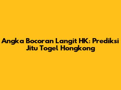 Angka Bocoran Langit HK: Prediksi Jitu Togel Hongkong