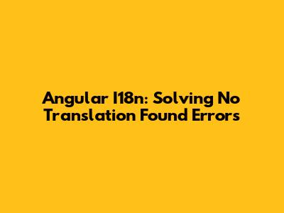 Angular I18n: Solving 'No Translation Found' Errors
