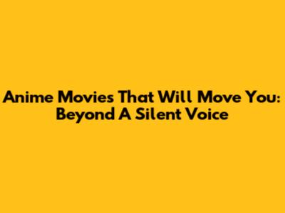 Anime Movies That Will Move You: Beyond 'A Silent Voice'