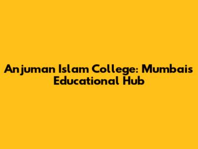 Anjuman Islam College: Mumbai's Educational Hub