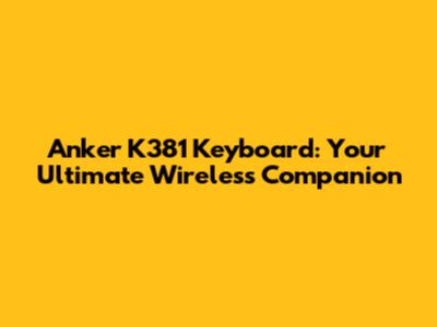 Anker K381 Keyboard: Your Ultimate Wireless Companion